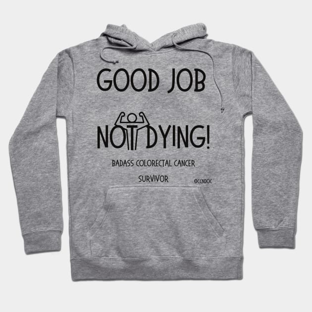 Good Job Not Dying - Cancer Humor - Colorectal Cancer - Dark Writing Hoodie by CCnDoc